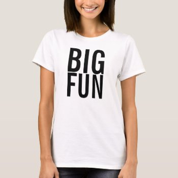Big Fun T-shirt by WarmCoffee at Zazzle