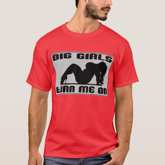 Big Girls Turn Me On -- T-Shirt (Front)