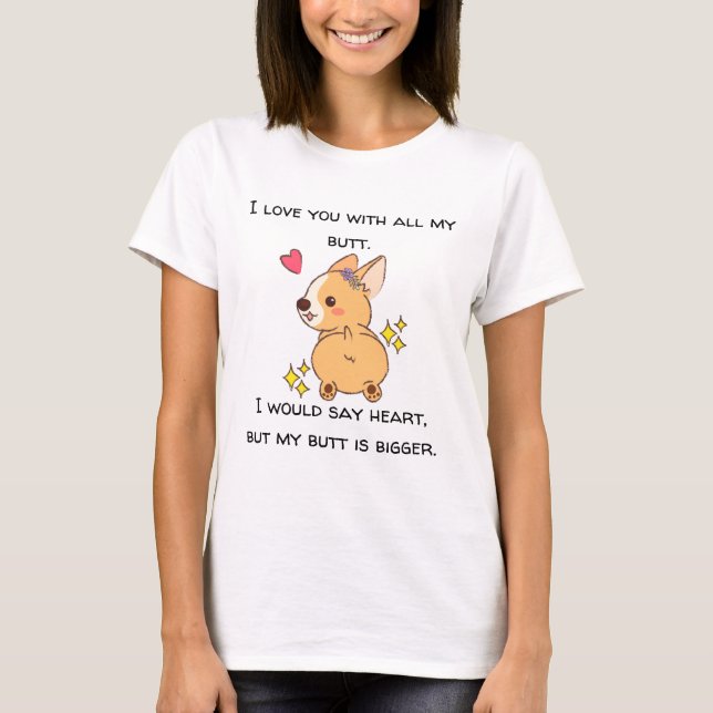 Big Heart Bigger Butt Corgi T-Shirt (Front)