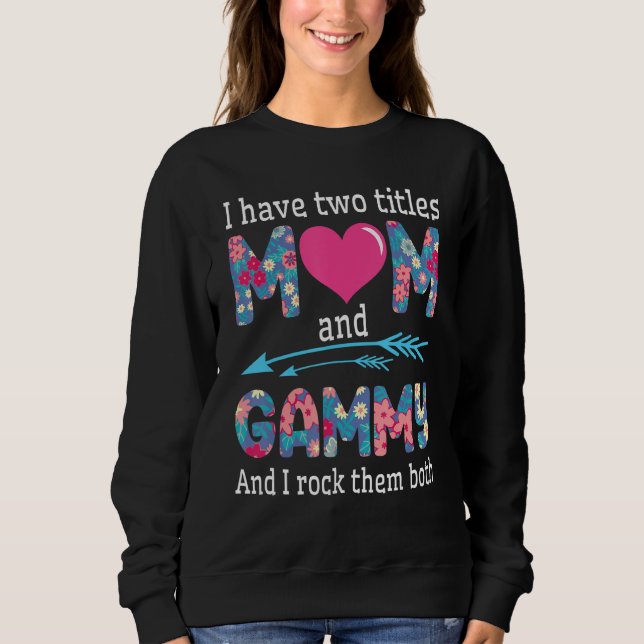 Big Heart I Have Two Tittles Mom & Gammy & I Rock  Sweatshirt (Front)