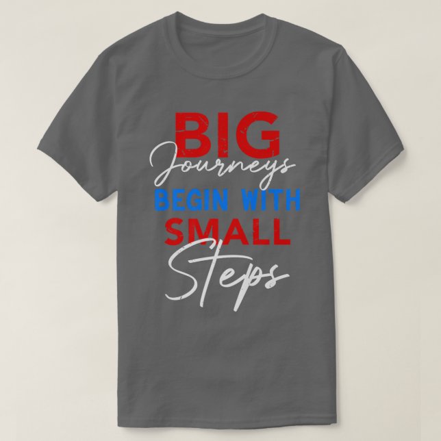 Big Journeys Begin With Small Steps Inspirational  T-Shirt (Design Front)