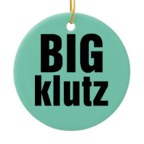 Big Klutz Ceramic Ornament