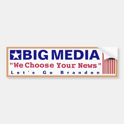 Big Media_ WE Choose Your News Lets Go Brandon Bu Bumper Sticker