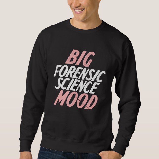 Big Mood Forensic Science  Forensic Sweatshirt (Front)