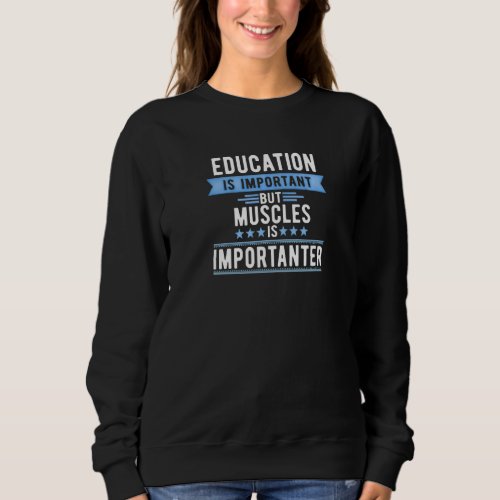 Big Muscles Is Importanter Education Is Important  Sweatshirt