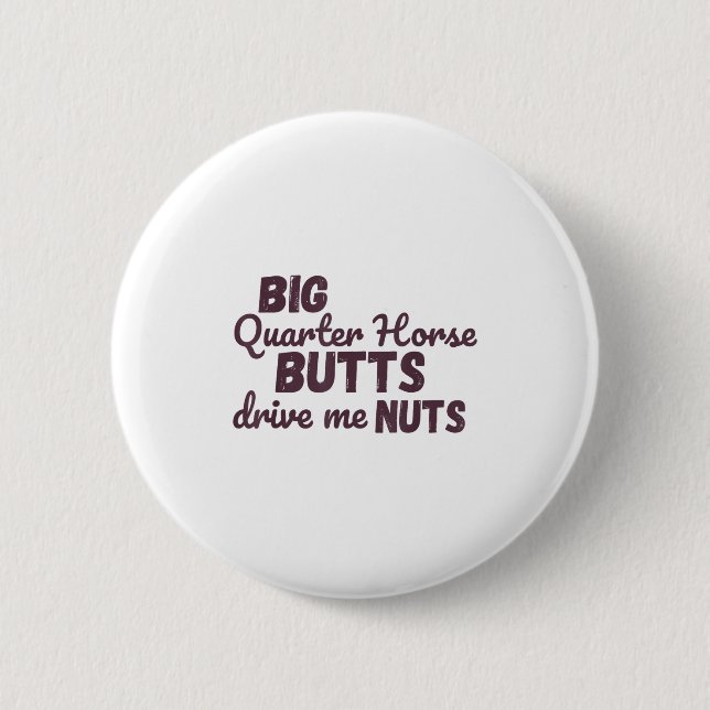 Big Quarter Horse Butts Drive Me Nuts Funny Wester Button (Front)