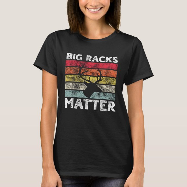Big Racks Matter  Deer Hunting Saying T-Shirt (Front)
