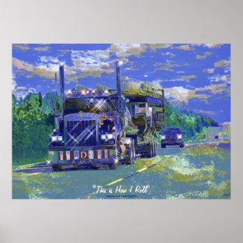 Big Rig Truck Highway Driving Transport Art Poster by EarthGifts at Zazzle