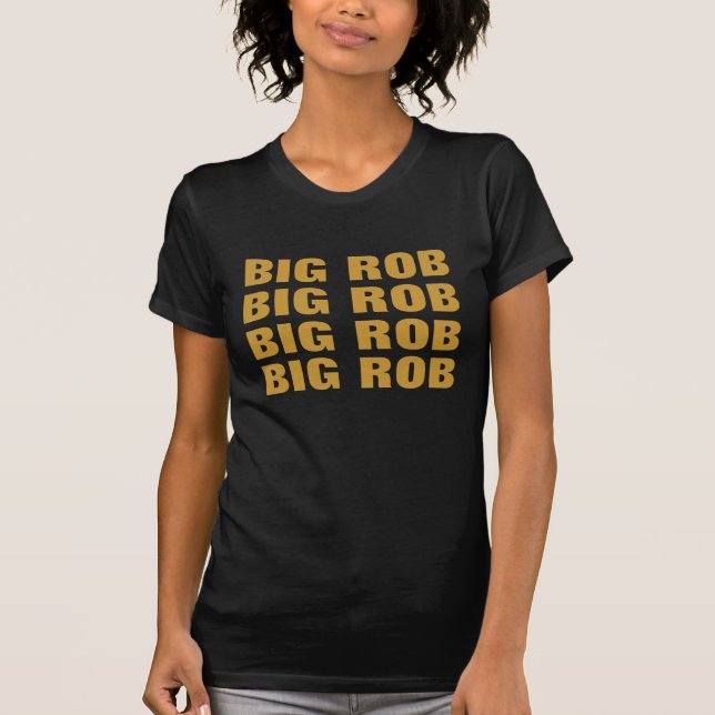 BIG ROB, BIG ROB, BIG ROB, BIG ROB T-Shirt (Front)