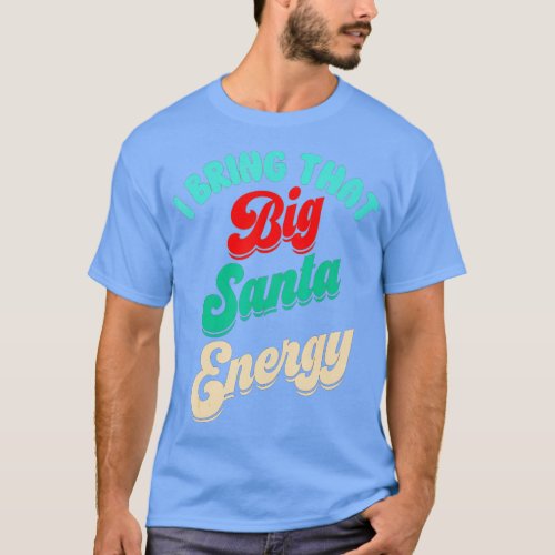 Big Santa Energy St Nicholas Xmas Christmas Men T_Shirt