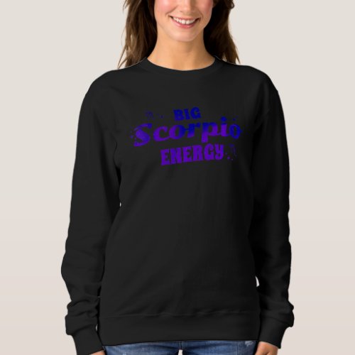 Big Scorpio Energy Zodiac Astrology Sweatshirt