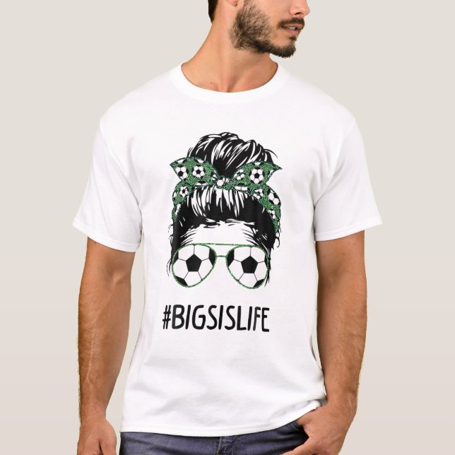 Big Sis Life Soccer Big Sister Messy Bun Sunglasse T-Shirt (Front)
