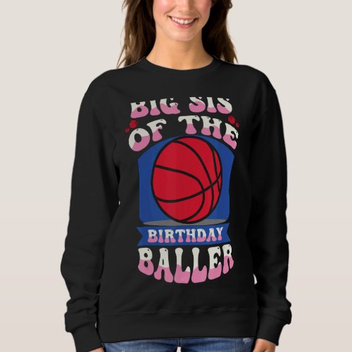 Big Sis Of The Birthday Baller Basketball Theme Bd Sweatshirt