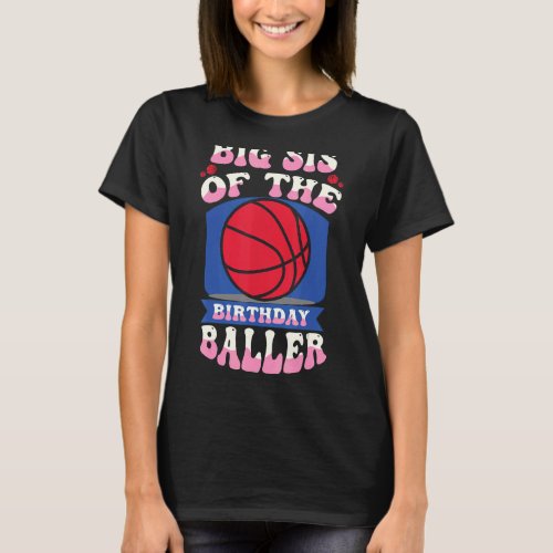 Big Sis Of The Birthday Baller Basketball Theme Bd T_Shirt