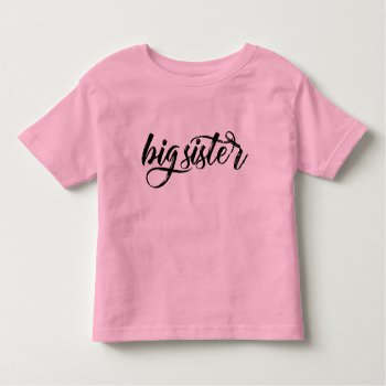 Big Sister Black Brushed Lettering Toddler T-shirt by PinkMoonDesigns at Zazzle