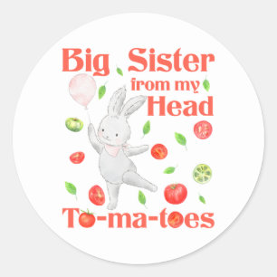 Big Sister from My Head to My Tomatoes Pun Classic Round Sticker