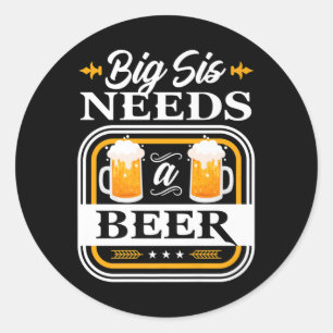 Big Sister Needs A Beer Bride And Groom Drinker Be Classic Round Sticker