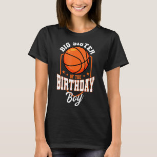 Big Sister Of The Birthday Boy Basketball Theme Bd T-Shirt