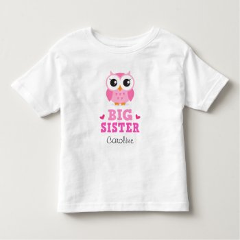 Big Sister T-shirt  Cute Pink Owl And Custom Name Toddler T-shirt by BrightAndBreezy at Zazzle