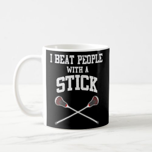 Big Stick Lacrosse Player I Beat People With A Sti Coffee Mug