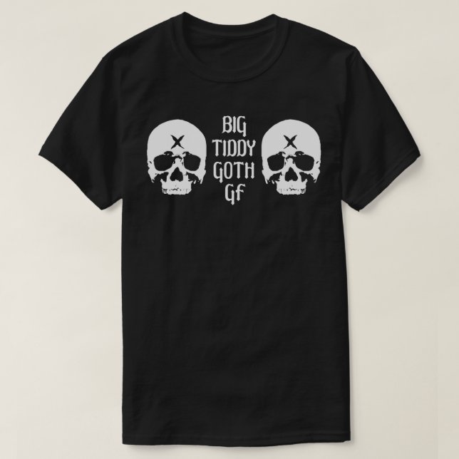Big Tiddy Goth GF Skulls  T-Shirt (Design Front)