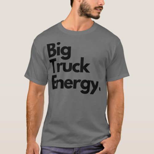 Big Truck Energy T_Shirt