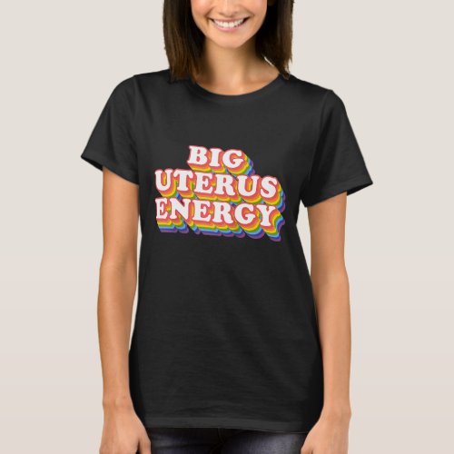 Big Uterus Energy Pro Choice Womens Rights Radica T_Shirt