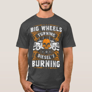 Big Wheels Turning, Diesel Truck Driver Trucker  T-Shirt