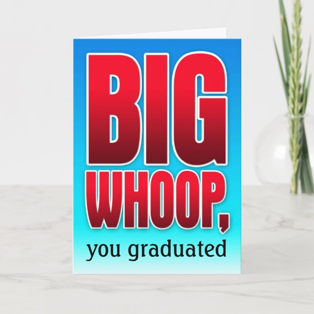 Big Whoop, you graduated Card (Front)
