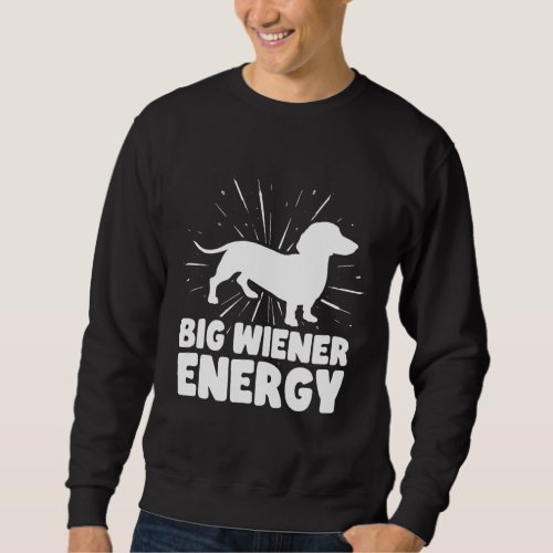 Big Wiener Energy Funny Dachshund Sweatshirt