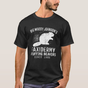 Big Woody Johnson's Taxidermy Stuffing Beavers Hun T-Shirt