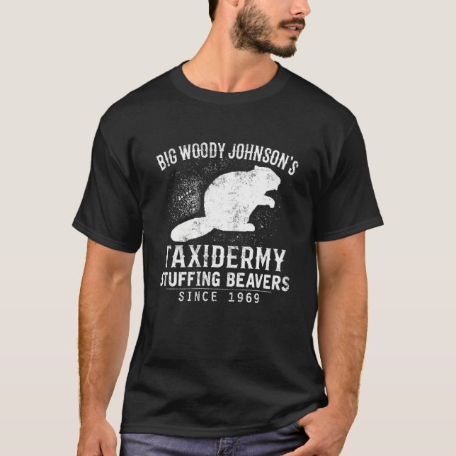 Big Woody Johnson's Taxidermy Stuffing Beavers Hun T-Shirt (Front)