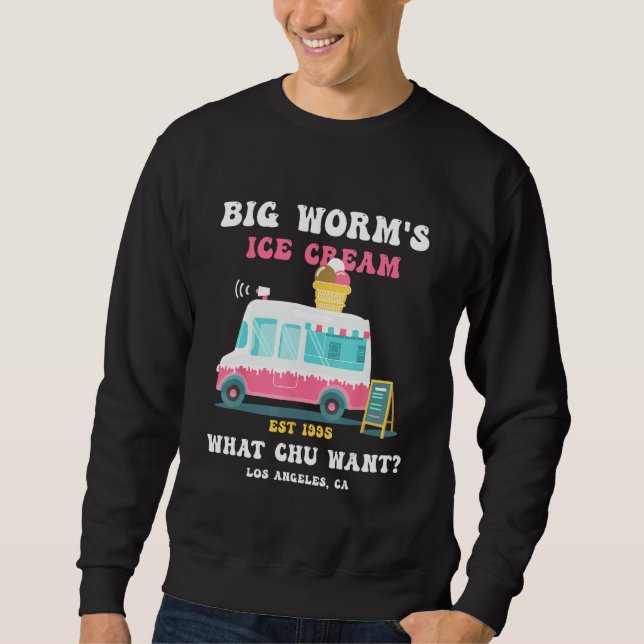 Big Worm s Ice Cream What chu Want 2 Sweatshirt (Front)