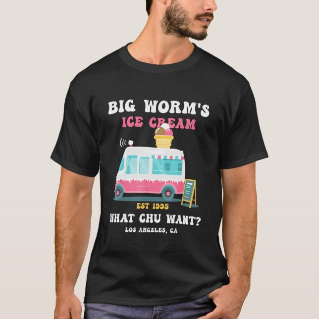 Big Worm s Ice Cream What chu Want 2 T-Shirt (Front)