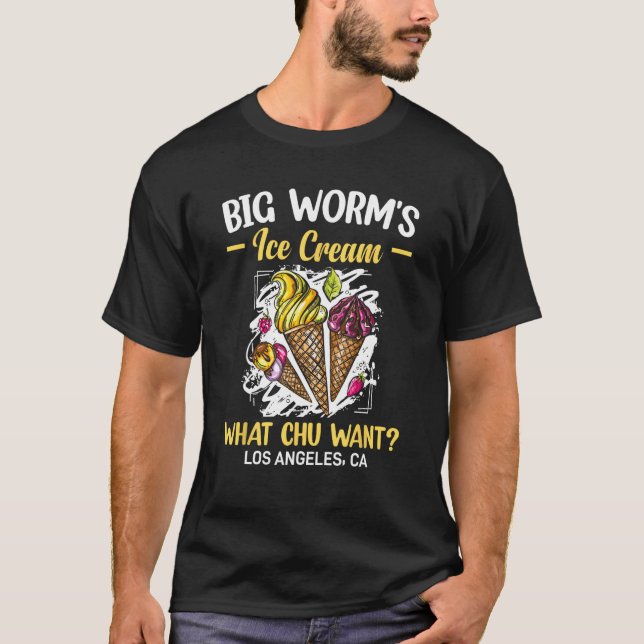Big Worm s Ice Cream What chu Want 4 T-Shirt (Front)