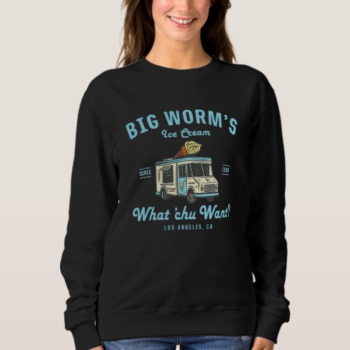 Big Worms Ice Cream Truck What Chu Want Sweatshirt