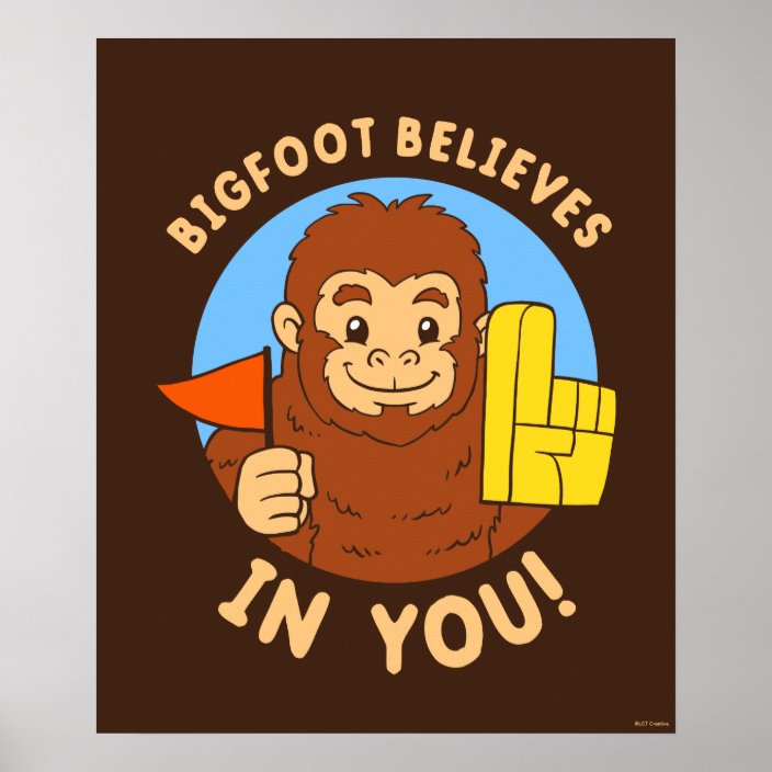 Bigfoot Believes In You Poster | Zazzle.com