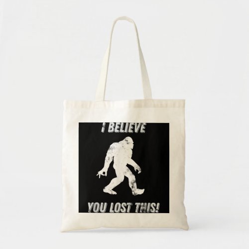 Bigfoot Circle Game I Believe You Lost This graphi Tote Bag