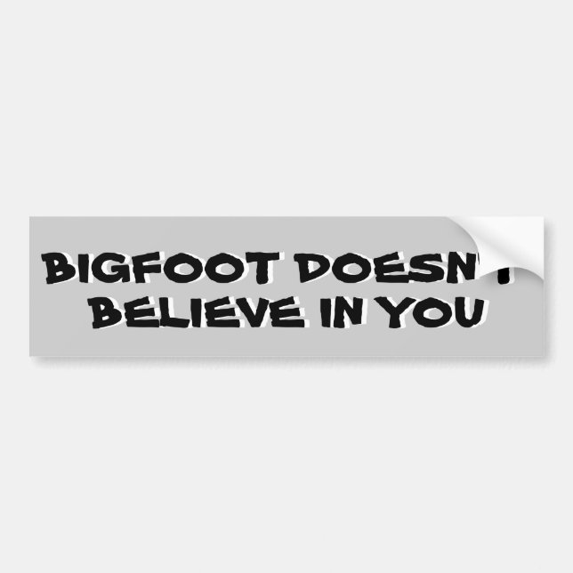 Bigfoot Doesn't Believe in You Black and White Bumper Sticker (Front)