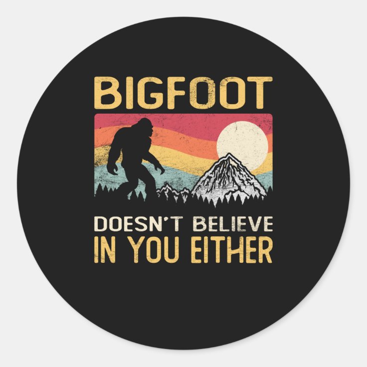 Bigfoot Doesnt Believe In You Either Classic Round Sticker Zazzle bigfoot-doesnt-believe-in-you-either-classic-round-sticker-zazzle