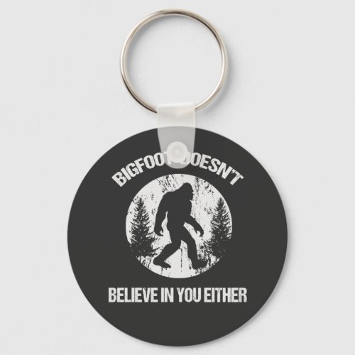 Bigfoot Doesnt Believe In You Either distressed Keychain