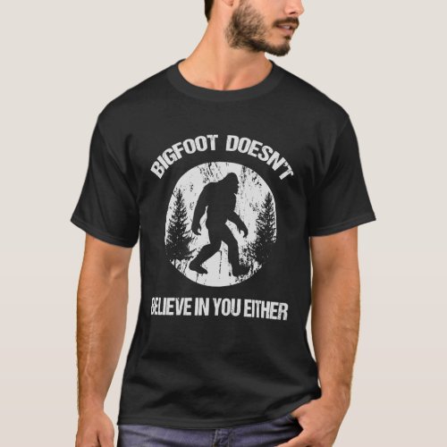 Bigfoot Doesnt Believe In You Either distressed T_Shirt
