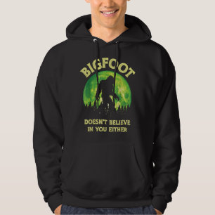 Bigfoot Doesn't Believe In You Either Funny Sasqua Hoodie