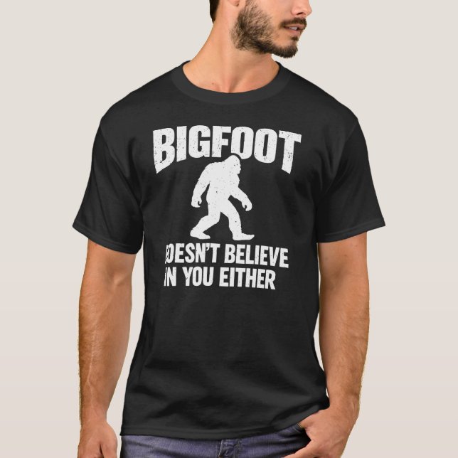 Bigfoot Doesn't Believe In You Either Funny   T-Shirt (Front)