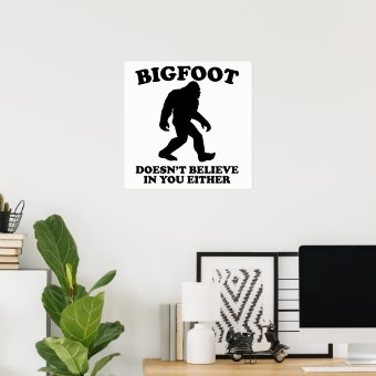 Bigfoot Doesn&rsquo;t Believe In You Either Poster | Zazzle