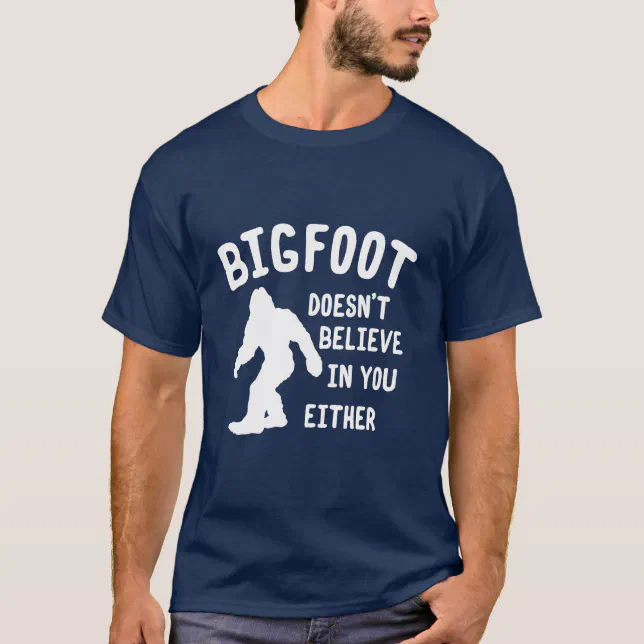 Bigfoot Doesn’t Believe In You Either Shirt | Zazzle