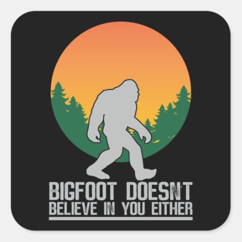 Bigfoot doesnt believe in you either square sticker