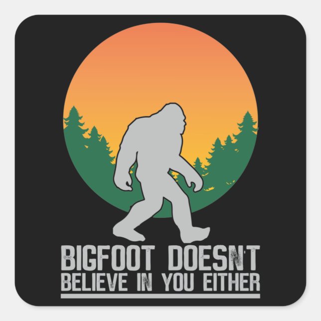 Bigfoot doesnt believe in you either square sticker (Front)