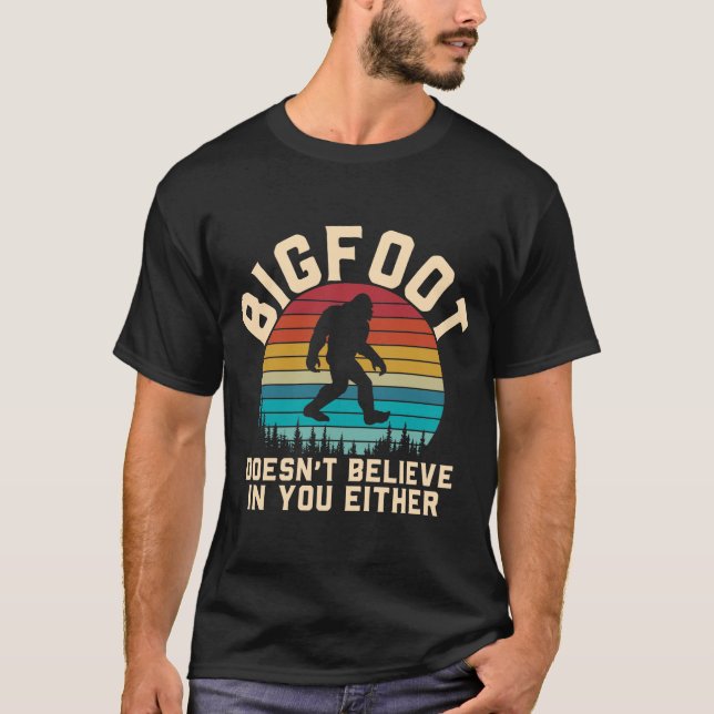Bigfoot Doesnt Believe in You Either T-Shirt (Front)