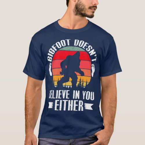 Bigfoot Doesnx27t Believe in You Either Funny Sasq T_Shirt